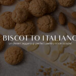 Biscotto Italiano – un desert leggero și perfect pentru orice ocazie!